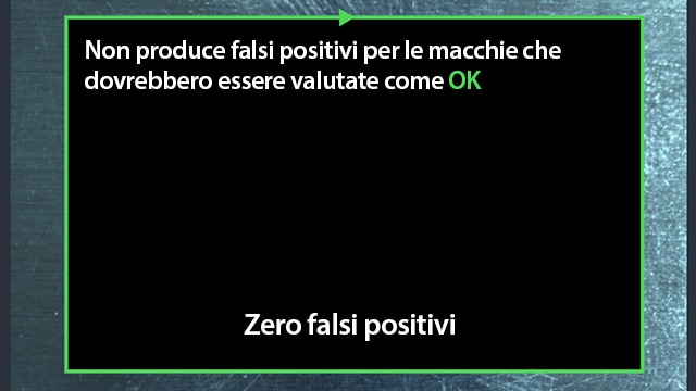 Non produce falsi positivi per le macchie che dovrebbero essere valutate come [OK] Zero falsi positivi