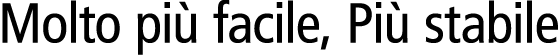 Molto più facile , più stabile